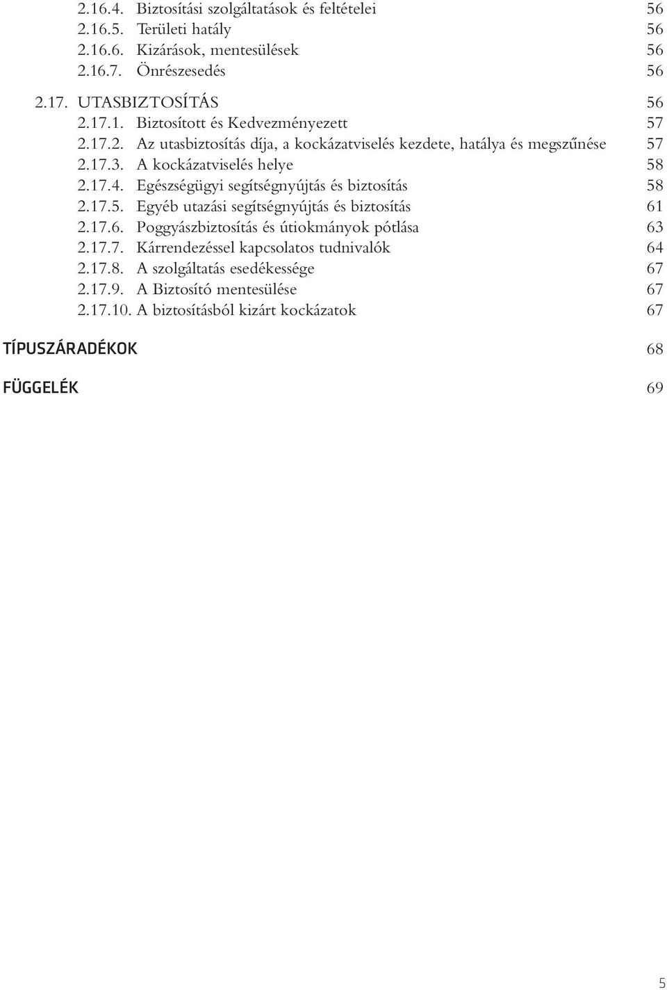 Egészségügyi segítségnyújtás és biztosítás 58 2.17.5. Egyéb utazási segítségnyújtás és biztosítás 61 2.17.6. Poggyászbiztosítás és útiokmányok pótlása 63 2.17.7. Kárrendezéssel kapcsolatos tudnivalók 64 2.