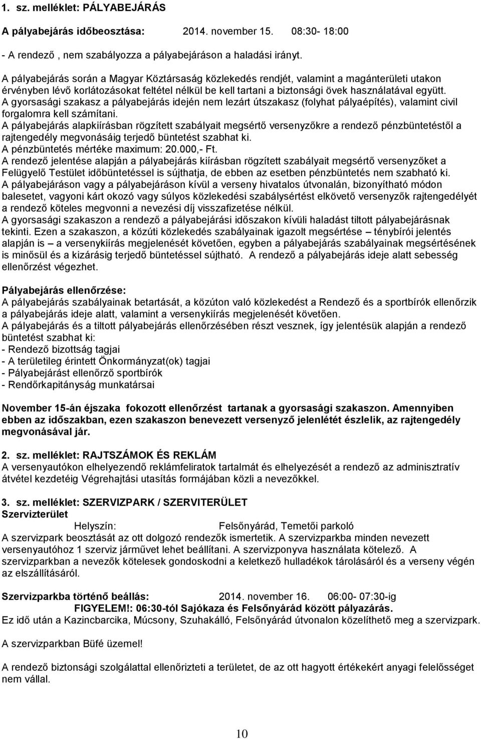 A gyorsasági szakasz a pályabejárás idején nem lezárt útszakasz (folyhat pályaépítés), valamint civil forgalomra kell számítani.