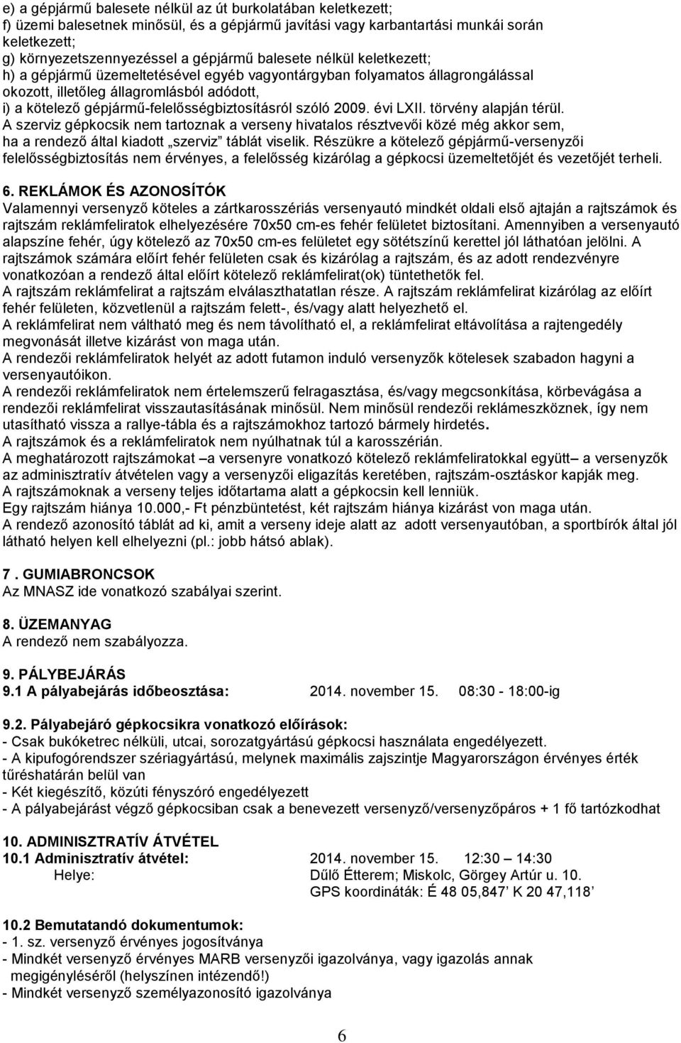 szóló 2009. évi LXII. törvény alapján térül. A szerviz gépkocsik nem tartoznak a verseny hivatalos résztvevői közé még akkor sem, ha a rendező által kiadott szerviz táblát viselik.