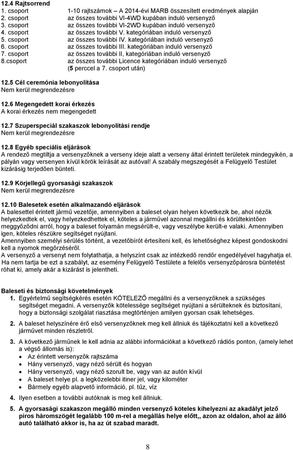 csoport az összes további III. kategóriában induló versenyző 7. csoport az összes további II, kategóriában induló versenyző 8.