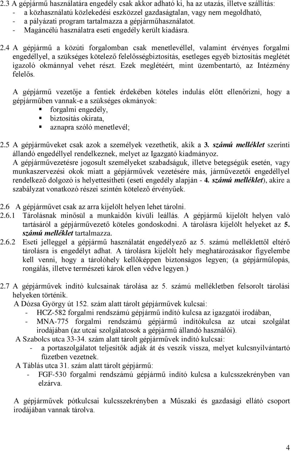 4 A gépjármű a közúti forgalomban csak menetlevéllel, valamint érvényes forgalmi engedéllyel, a szükséges kötelező felelősségbiztosítás, esetleges egyéb biztosítás meglétét igazoló okmánnyal vehet