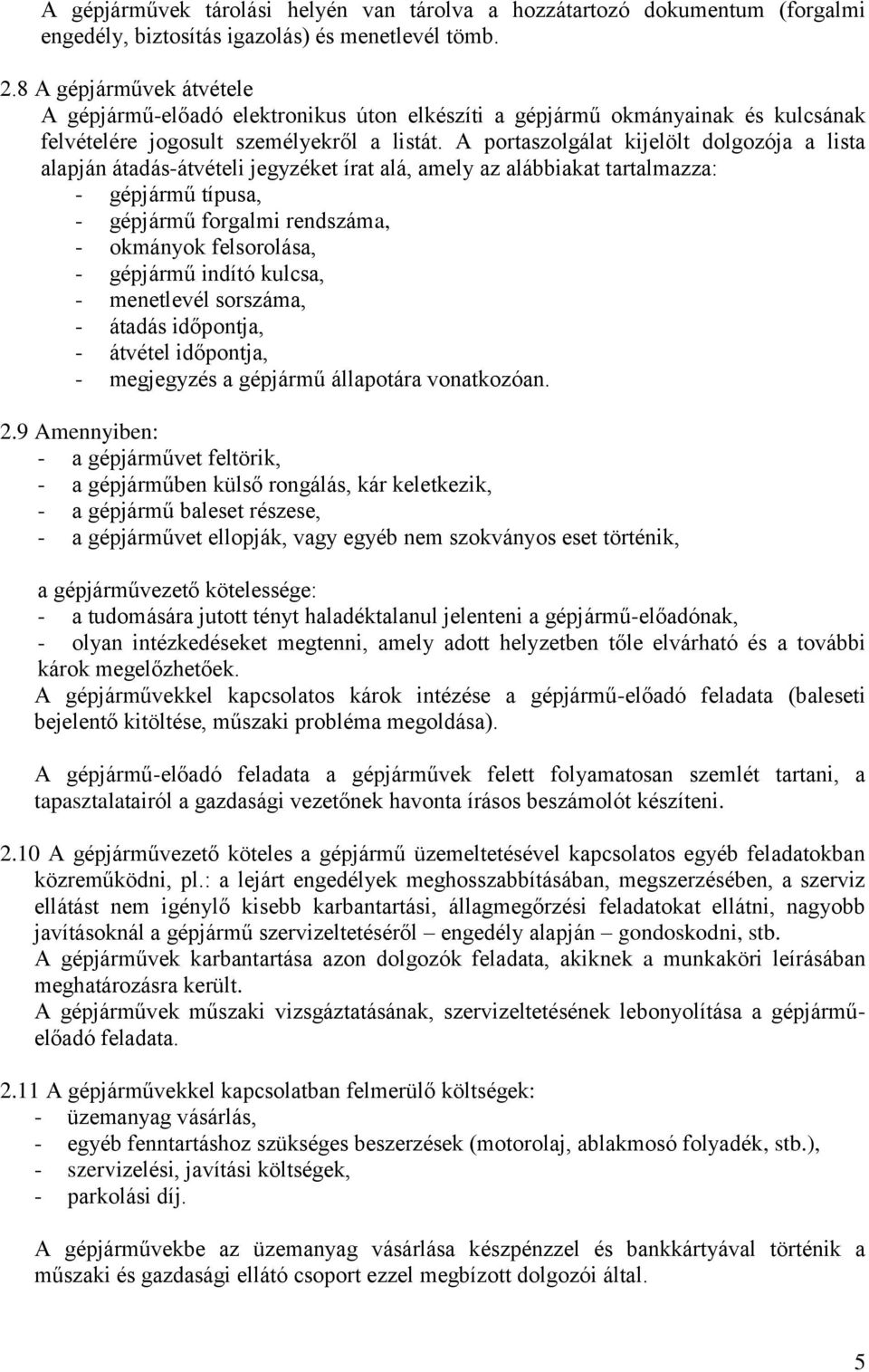 A portaszolgálat kijelölt dolgozója a lista alapján átadás-átvételi jegyzéket írat alá, amely az alábbiakat tartalmazza: - gépjármű típusa, - gépjármű forgalmi rendszáma, - okmányok felsorolása, -