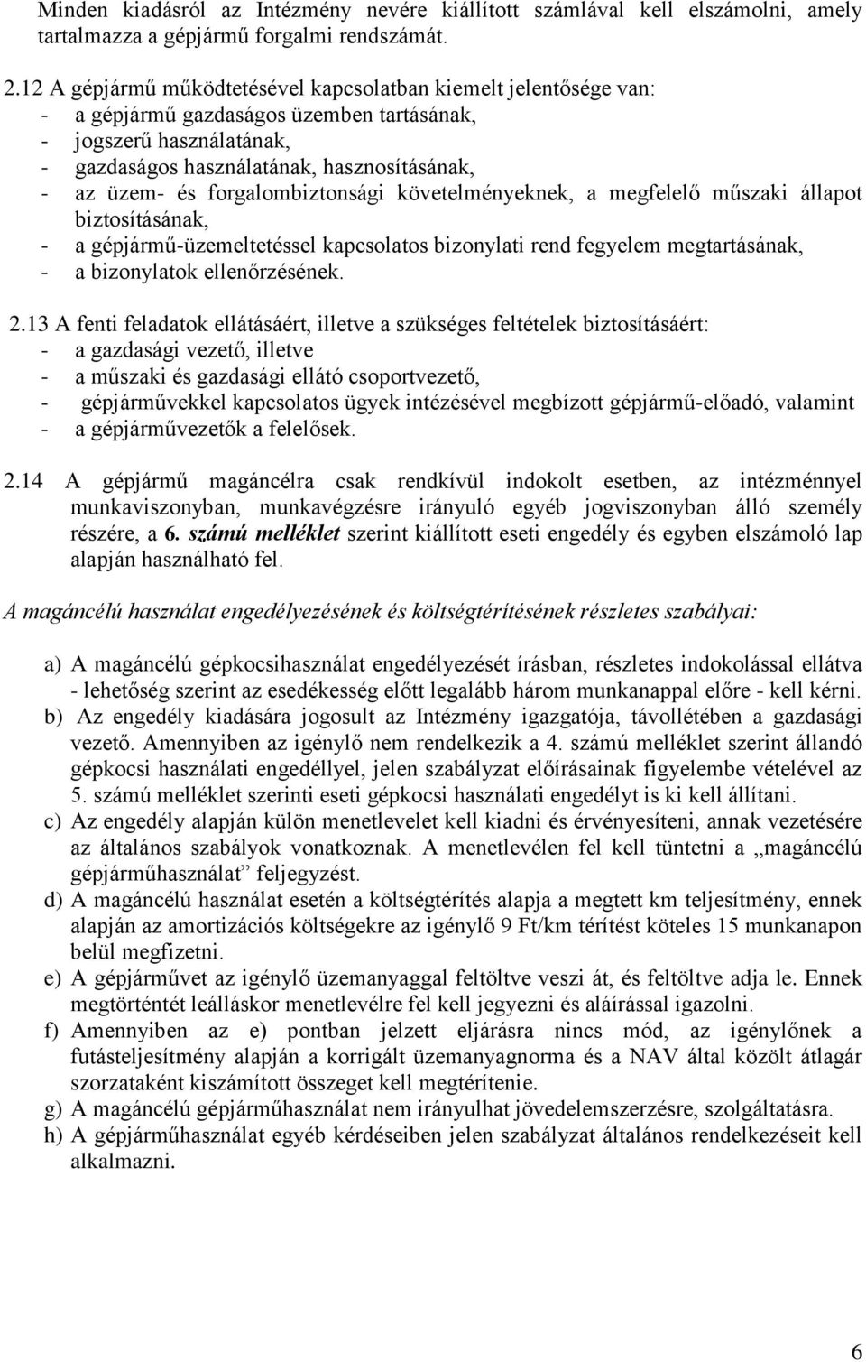 forgalombiztonsági követelményeknek, a megfelelő műszaki állapot biztosításának, - a gépjármű-üzemeltetéssel kapcsolatos bizonylati rend fegyelem megtartásának, - a bizonylatok ellenőrzésének. 2.