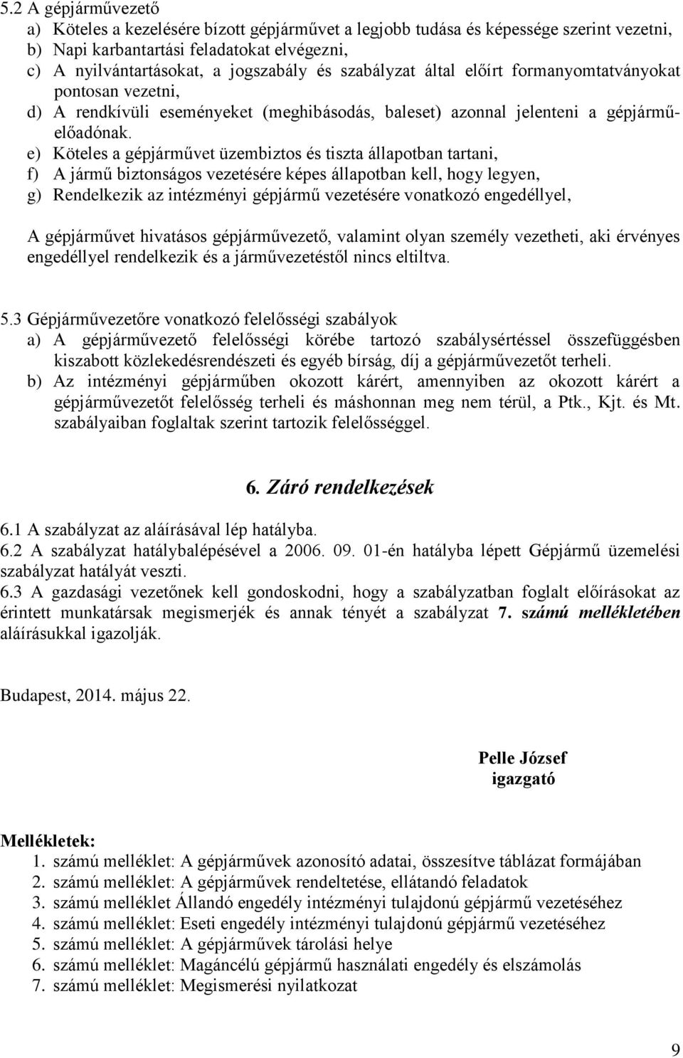 e) Köteles a gépjárművet üzembiztos és tiszta állapotban tartani, f) A jármű biztonságos vezetésére képes állapotban kell, hogy legyen, g) Rendelkezik az intézményi gépjármű vezetésére vonatkozó