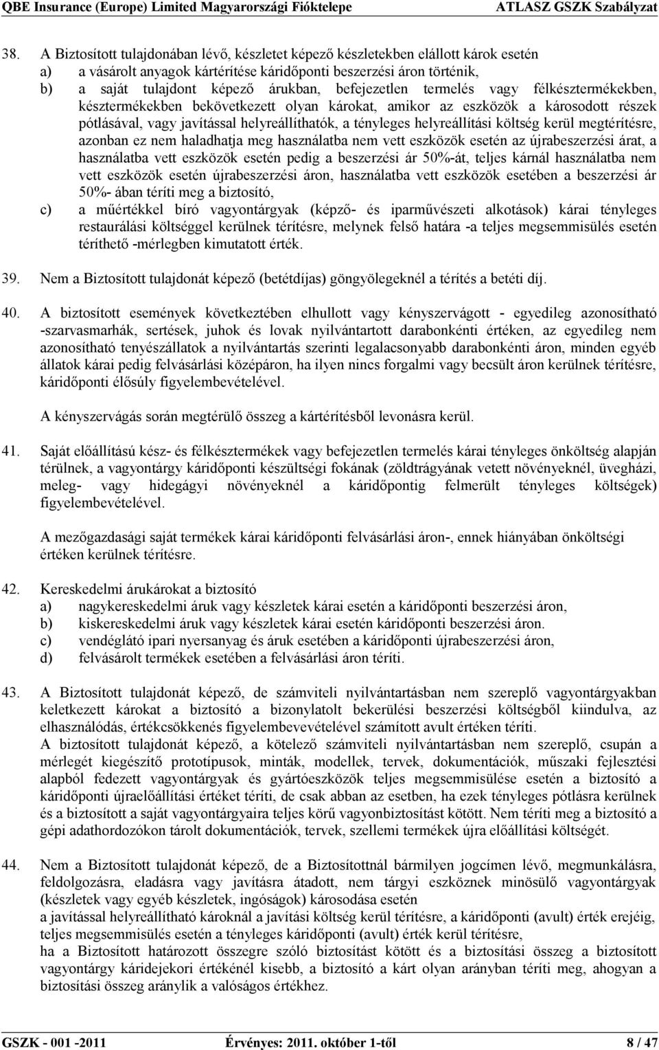 befejezetlen termelés vagy félkésztermékekben, késztermékekben bekövetkezett olyan károkat, amikor az eszközök a károsodott részek pótlásával, vagy javítással helyreállíthatók, a tényleges