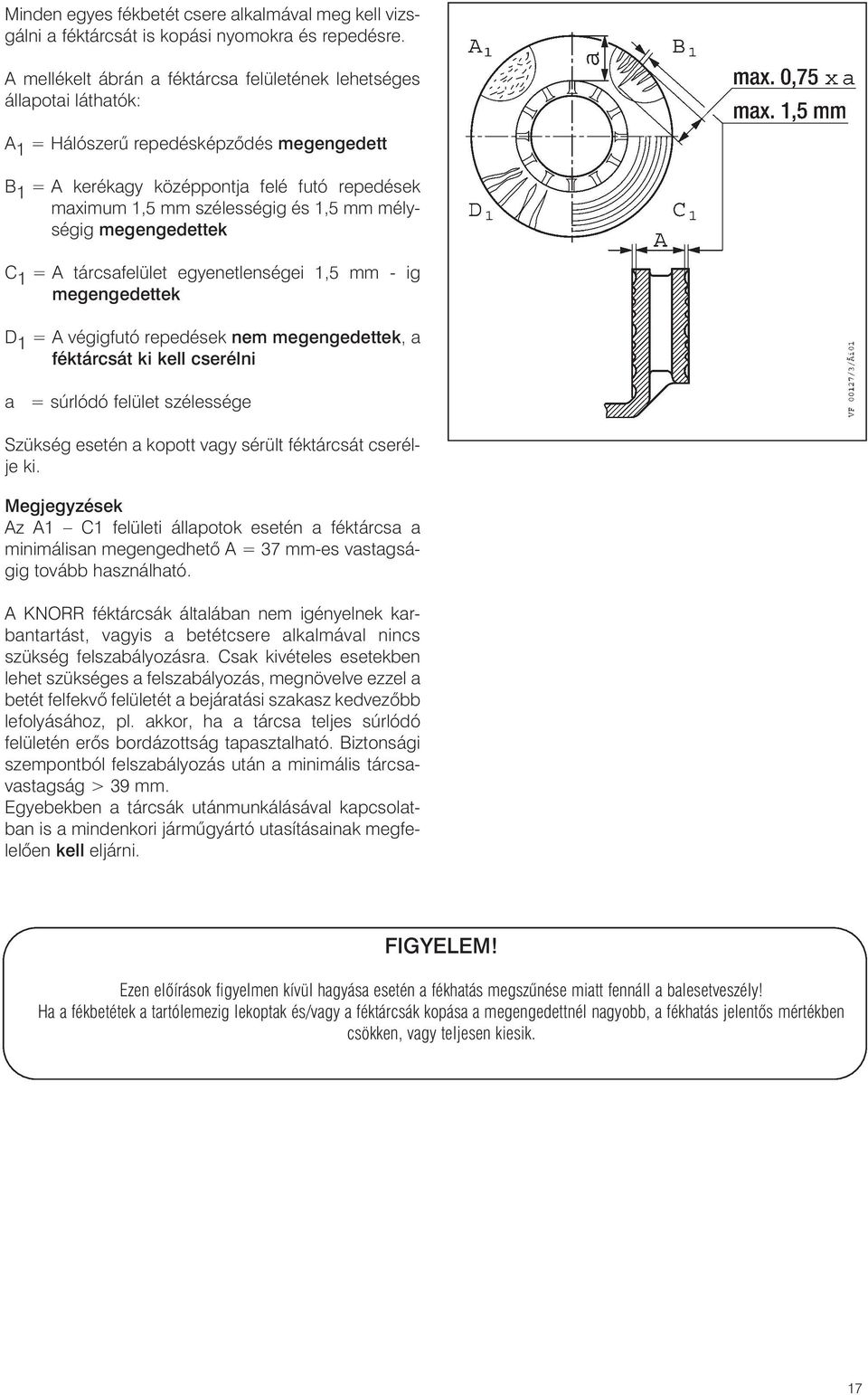 mm mélységig megengedettek C 1 = A tárcsafelület egyenetlenségei 1,5 mm - ig megengedettek D 1 = A végigfutó repedések nem megengedettek, a féktárcsát ki kell cserélni a = súrlódó felület szélessége