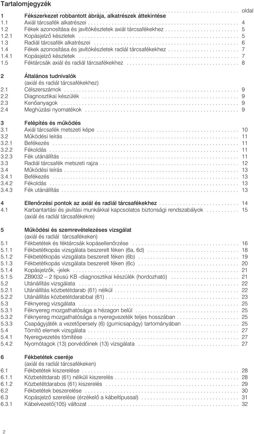 ................................................ 6 1.4 Fékek azonosítása és javítókészletek radiál tárcsafékekhez........................ 7 1.4.1 Kopásjelzõ készletek...................................................... 7 1.5 Féktárcsák axiál és radiál tárcsafékekhez.