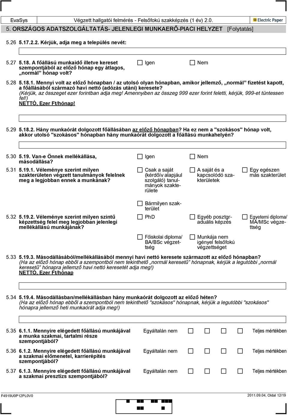 .1. Mennyi volt az előző hónapban / az utolsó olyan hónapban, amikor jellemző, normál fizetést kapott, a főállásából származó havi nettó (adózás utáni) keresete?
