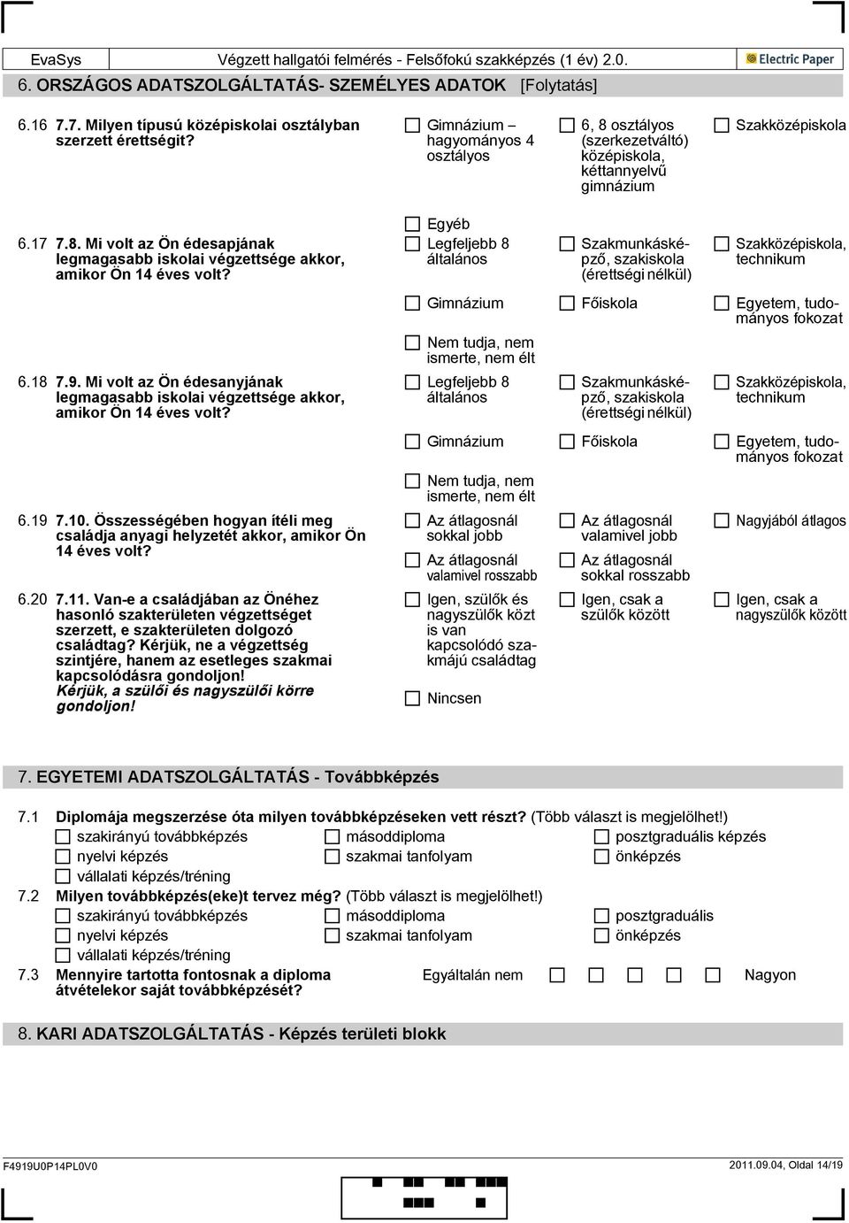 6.18 7.9. Mi volt az Ön édesanyjának legmagasabb iskolai végzettsége akkor, amikor Ön 14 éves volt? 6.19 7.10. Összességében hogyan ítéli meg családja anyagi helyzetét akkor, amikor Ön 14 éves volt?