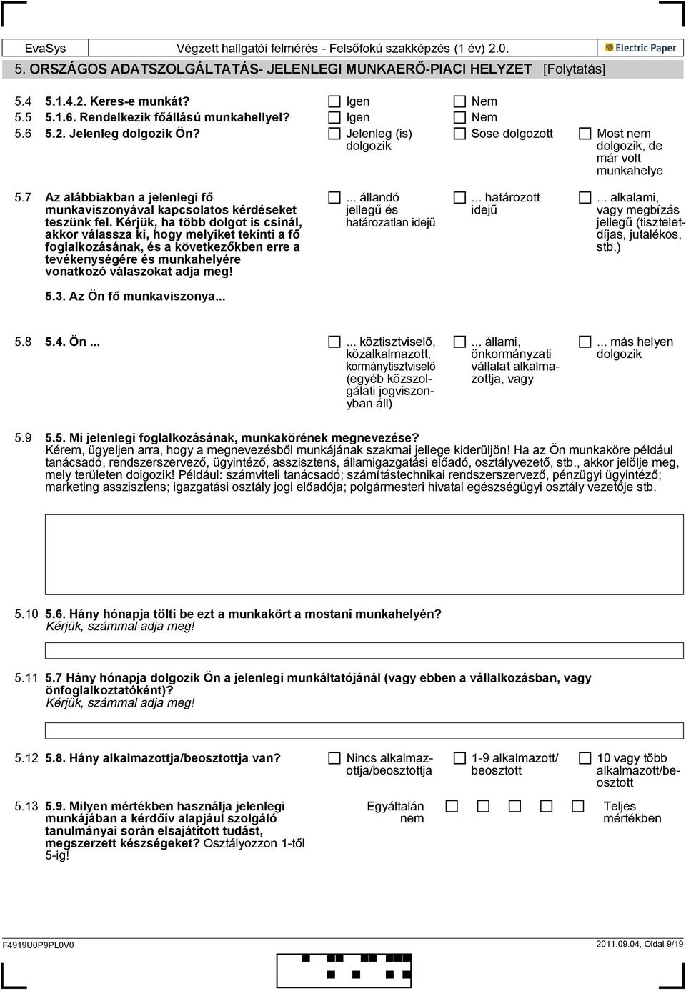 Kérjük, ha több dolgot is csinál, akkor válassza ki, hogy melyiket tekinti a fő foglalkozásának, és a következőkben erre a tevékenységére és munkahelyére vonatkozó válaszokat adja meg!