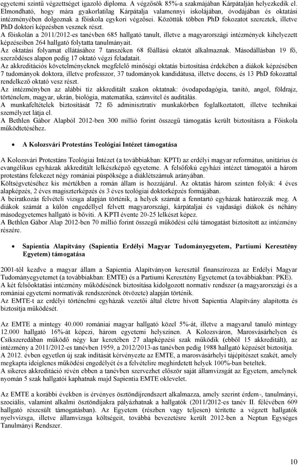 Közöttük többen PhD fokozatot szereztek, illetve PhD doktori képzésben vesznek részt.