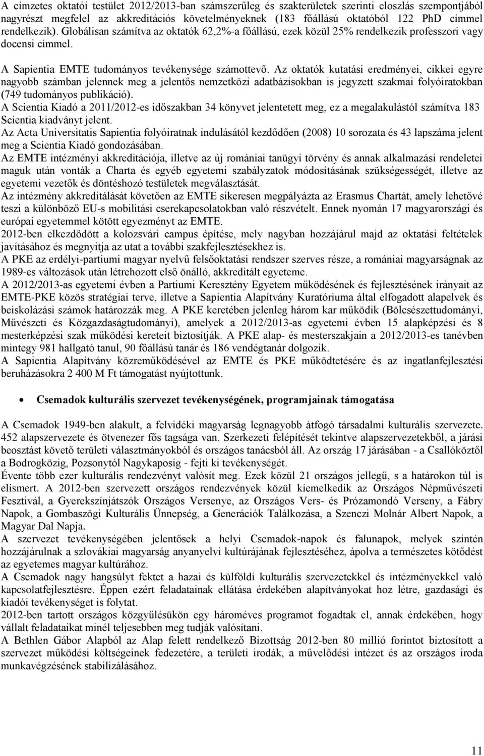 Az oktatók kutatási eredményei, cikkei egyre nagyobb számban jelennek meg a jelentős nemzetközi adatbázisokban is jegyzett szakmai folyóiratokban (749 tudományos publikáció).