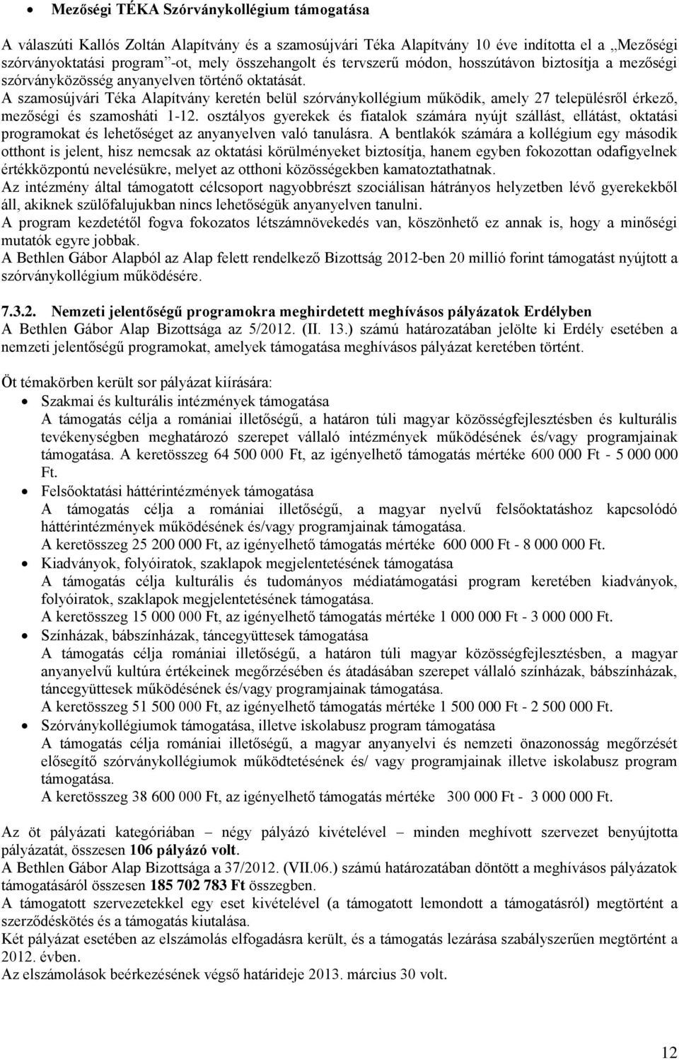A szamosújvári Téka Alapítvány keretén belül szórványkollégium működik, amely 27 településről érkező, mezőségi és szamosháti 1-12.