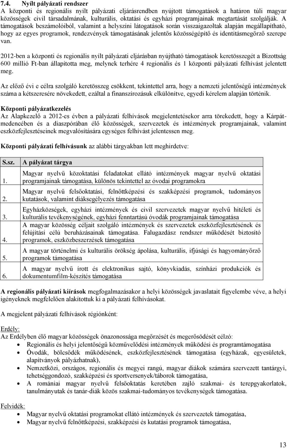 A támogatások beszámolóiból, valamint a helyszíni látogatások során visszaigazoltak alapján megállapítható, hogy az egyes programok, rendezvények támogatásának jelentős közösségépítő és