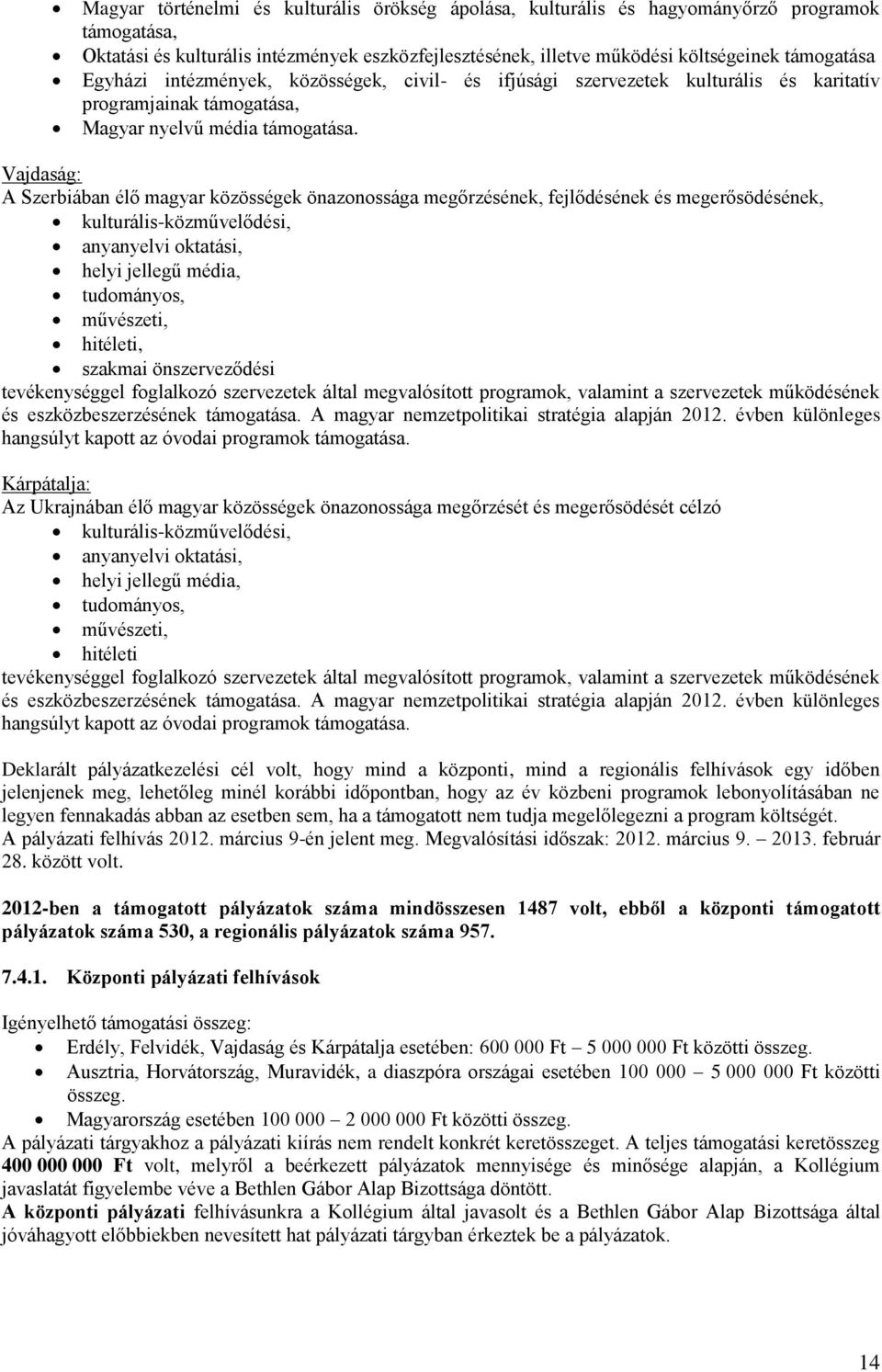 Vajdaság: A Szerbiában élő magyar közösségek önazonossága megőrzésének, fejlődésének és megerősödésének, kulturális-közművelődési, anyanyelvi oktatási, helyi jellegű média, tudományos, művészeti,