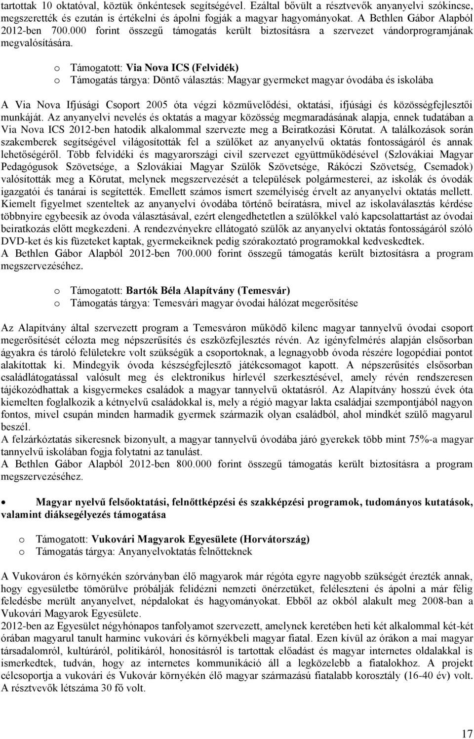 o Támogatott: Via Nova ICS (Felvidék) o Támogatás tárgya: Döntő választás: Magyar gyermeket magyar óvodába és iskolába A Via Nova Ifjúsági Csoport 2005 óta végzi közművelődési, oktatási, ifjúsági és