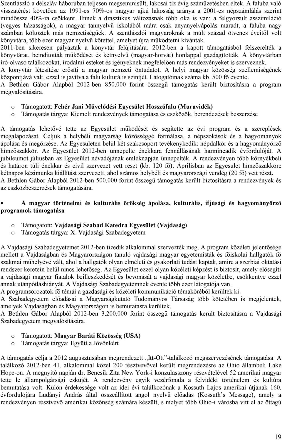 Ennek a drasztikus változásnak több oka is van: a felgyorsult asszimiláció (vegyes házasságok), a magyar tannyelvű iskolából mára csak anyanyelvápolás maradt, a faluba nagy számban költöztek más