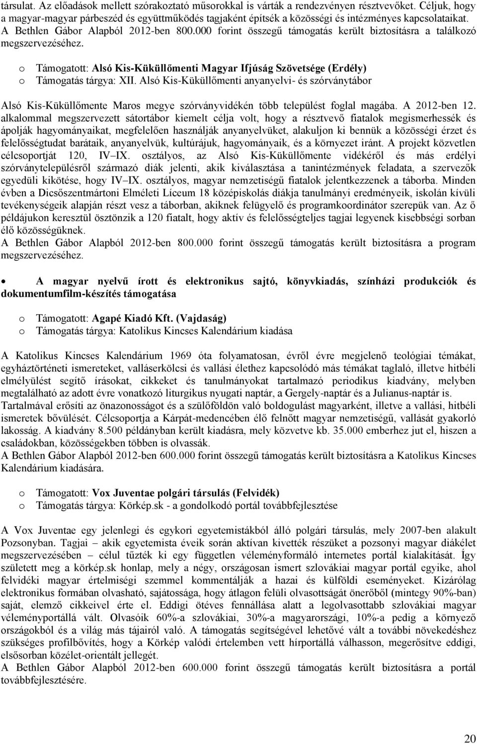 000 forint összegű támogatás került biztosításra a találkozó megszervezéséhez. o Támogatott: Alsó Kis-Küküllőmenti Magyar Ifjúság Szövetsége (Erdély) o Támogatás tárgya: XII.