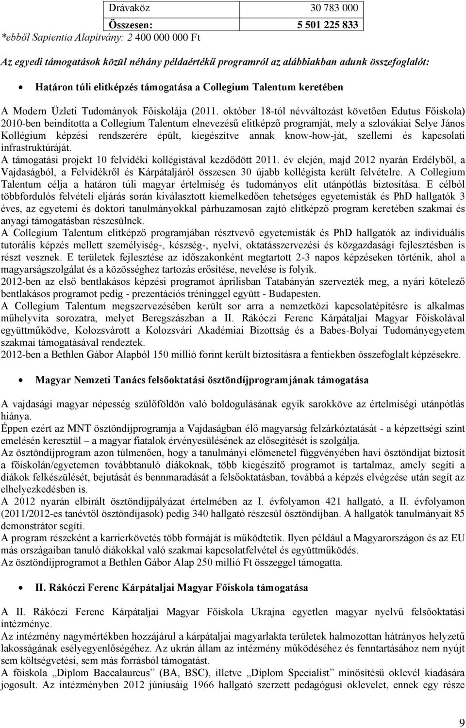 október 18-tól névváltozást követően Edutus Főiskola) 2010-ben beindította a Collegium Talentum elnevezésű elitképző programját, mely a szlovákiai Selye János Kollégium képzési rendszerére épült,