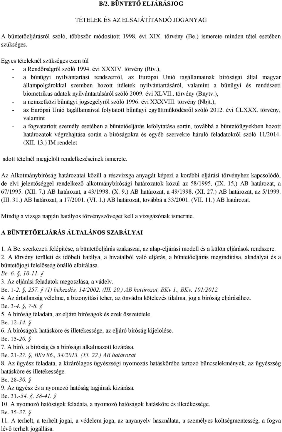 ), - a bűnügyi nyilvántartási rendszerről, az Európai Unió tagállamainak bíróságai által magyar állampolgárokkal szemben hozott ítéletek nyilvántartásáról, valamint a bűnügyi és rendészeti