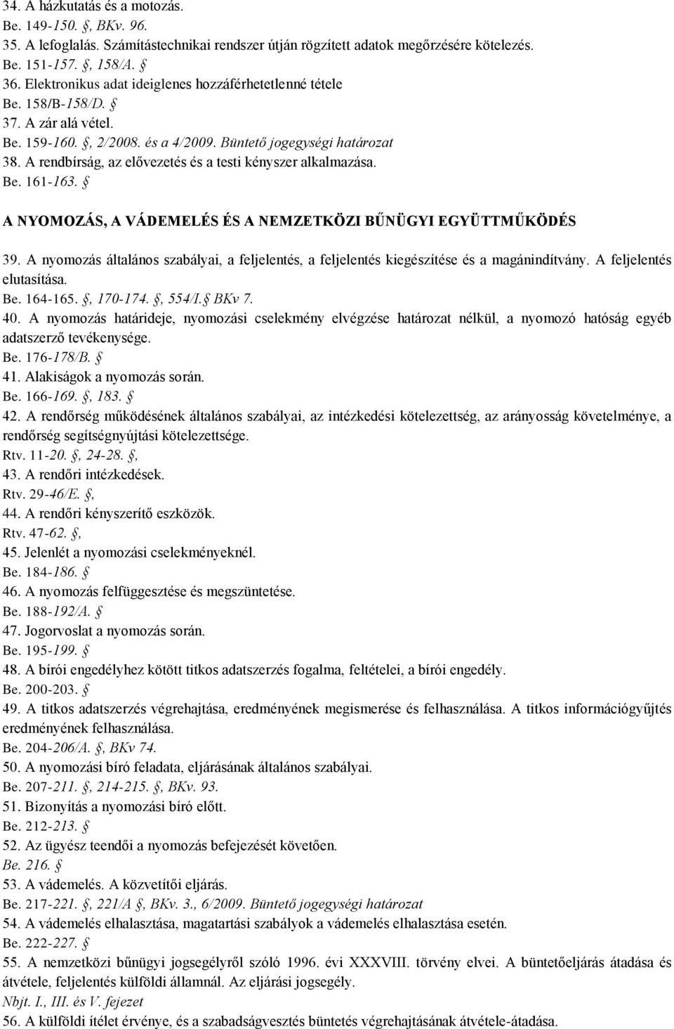 A rendbírság, az elővezetés és a testi kényszer alkalmazása. Be. 161-163. A NYOMOZÁS, A VÁDEMELÉS ÉS A NEMZETKÖZI BŰNÜGYI EGYÜTTMŰKÖDÉS 39.