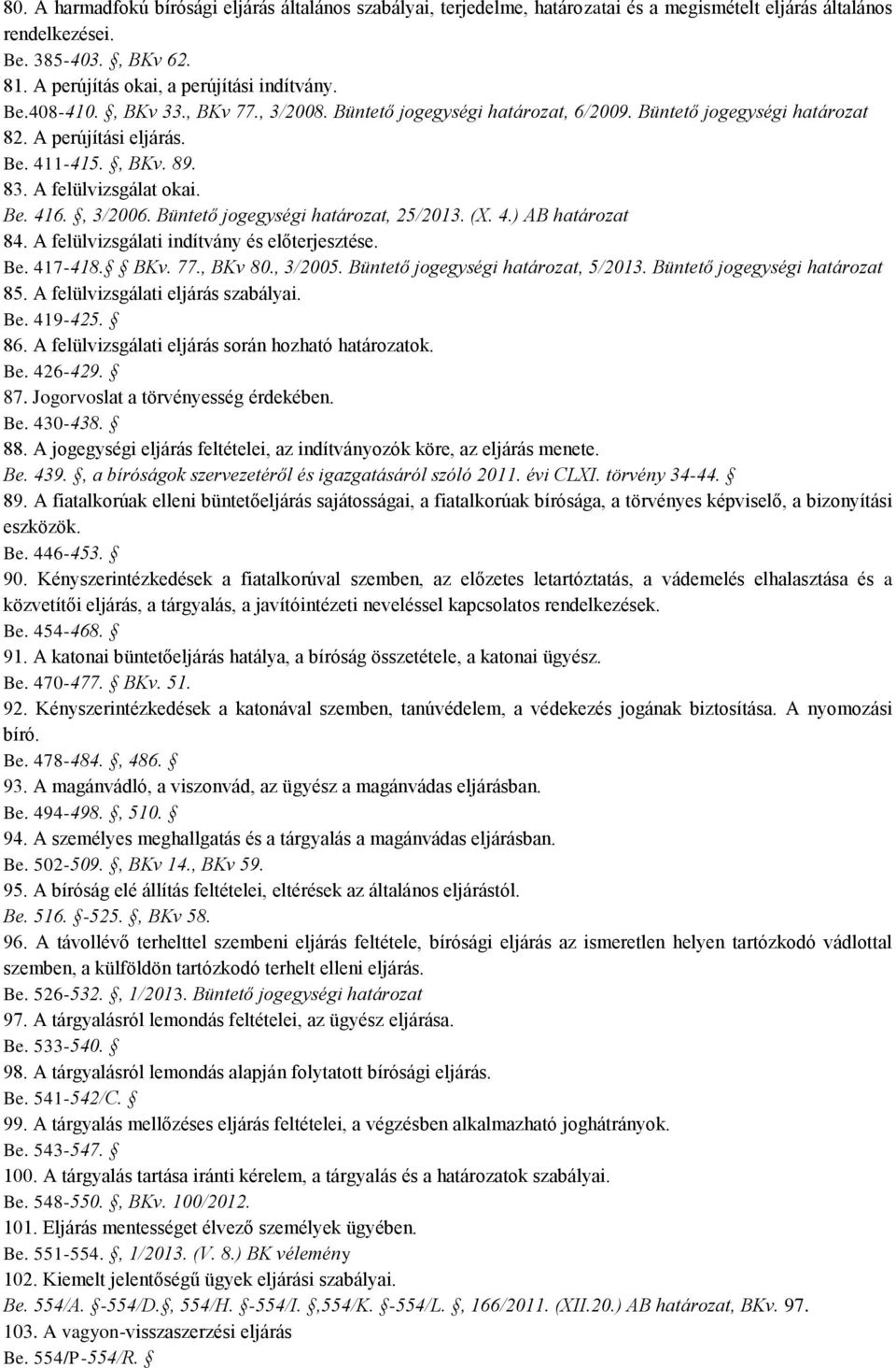 Büntető jogegységi határozat, 25/2013. (X. 4.) AB határozat 84. A felülvizsgálati indítvány és előterjesztése. Be. 417-418. BKv. 77., BKv 80., 3/2005. Büntető jogegységi határozat, 5/2013.
