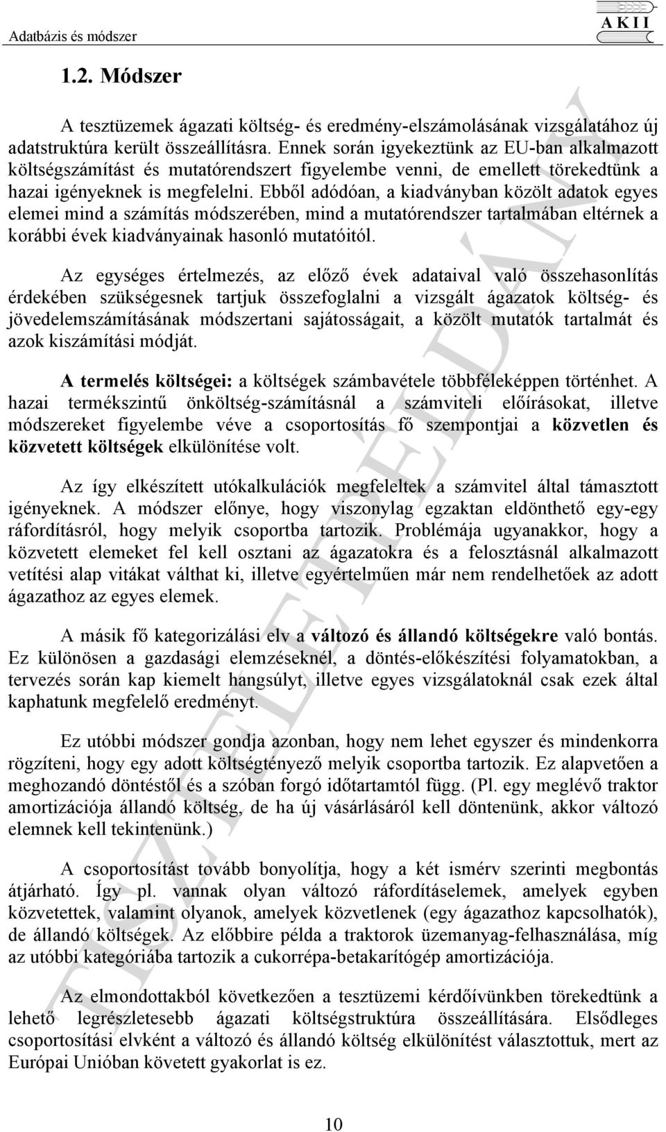 Ebből adódóan, a kiadványban közölt adatok egyes elemei mind a számítás módszerében, mind a mutatórendszer tartalmában eltérnek a korábbi évek kiadványainak hasonló mutatóitól.