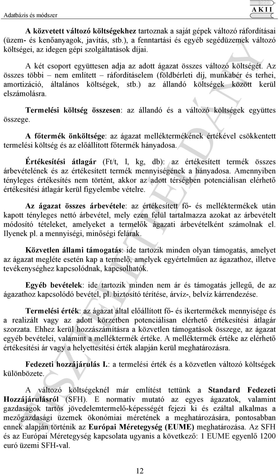 Az összes többi nem említett ráfordításelem (földbérleti díj, munkabér és terhei, amortizáció, általános költségek, stb.) az állandó költségek között kerül elszámolásra.