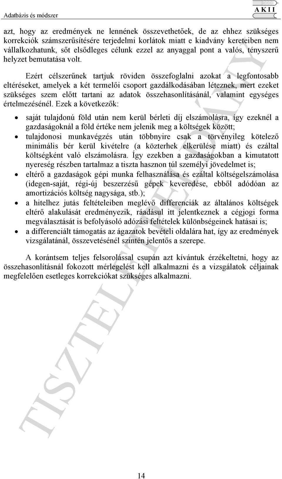 Ezért célszerűnek tartjuk röviden összefoglalni azokat a legfontosabb eltéréseket, amelyek a két termelői csoport gazdálkodásában léteznek, mert ezeket szükséges szem előtt tartani az adatok