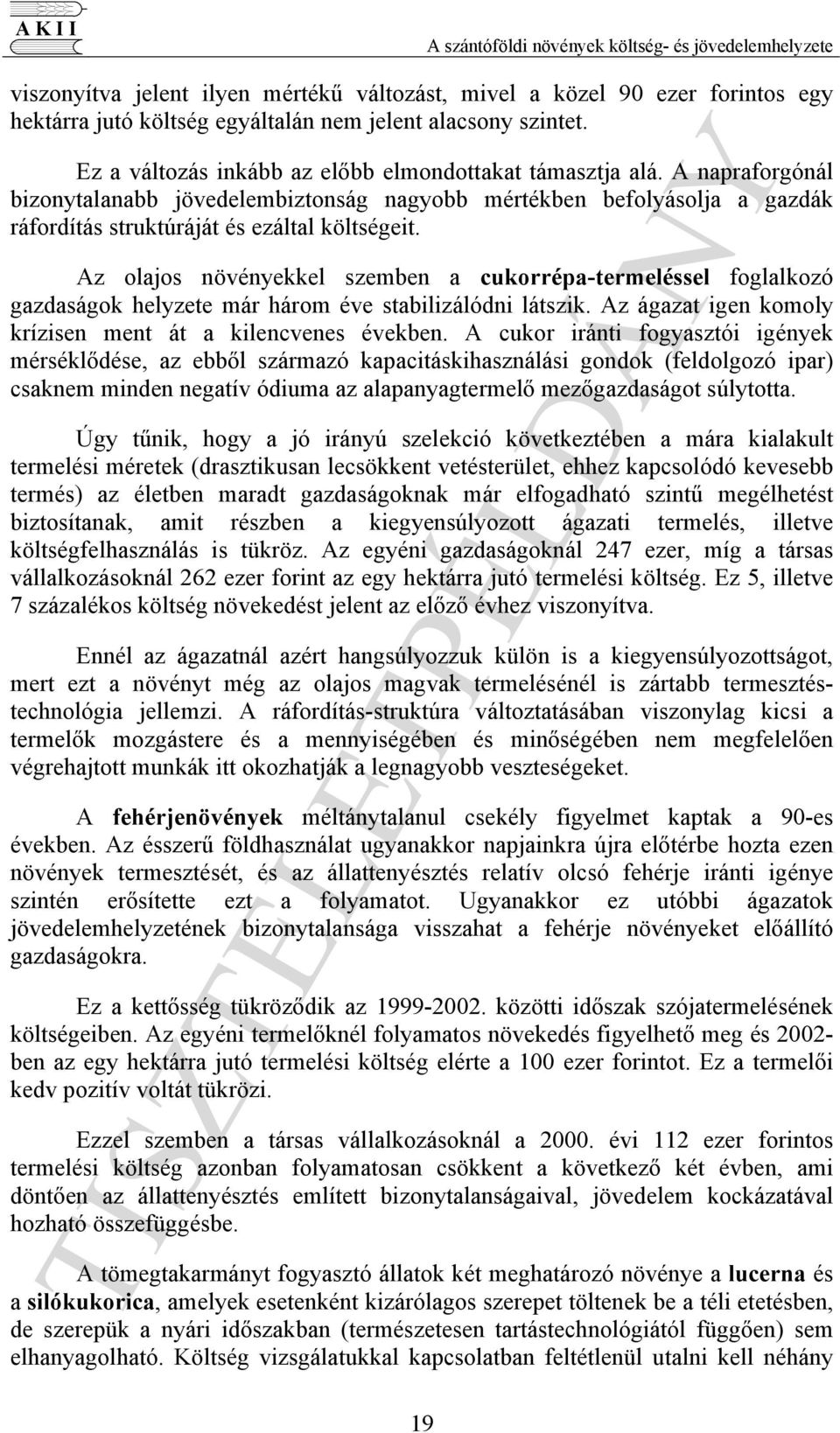 Az olajos növényekkel szemben a cukorrépa-termeléssel foglalkozó gazdaságok helyzete már három éve stabilizálódni látszik. Az ágazat igen komoly krízisen ment át a kilencvenes években.