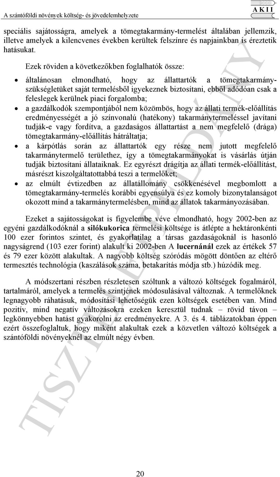 Ezek röviden a következőkben foglalhatók össze: általánosan elmondható, hogy az állattartók a tömegtakarmányszükségletüket saját termelésből igyekeznek biztosítani, ebből adódóan csak a feleslegek