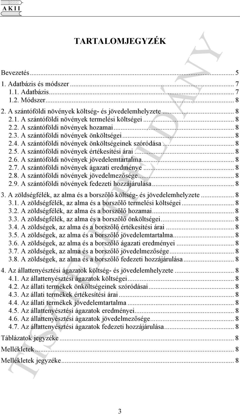 A szántóföldi növények jövedelemtartalma... 8 2.7. A szántóföldi növények ágazati eredménye... 8 2.8. A szántóföldi növények jövedelmezősége... 8 2.9. A szántóföldi növények fedezeti hozzájárulása.