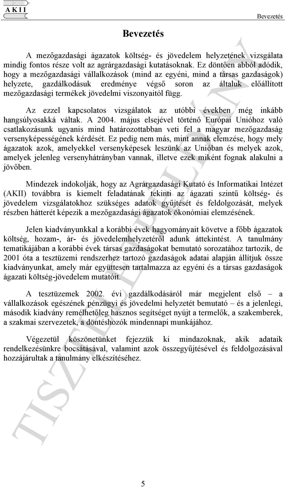 jövedelmi viszonyaitól függ. Az ezzel kapcsolatos vizsgálatok az utóbbi években még inkább hangsúlyosakká váltak. A 2004.