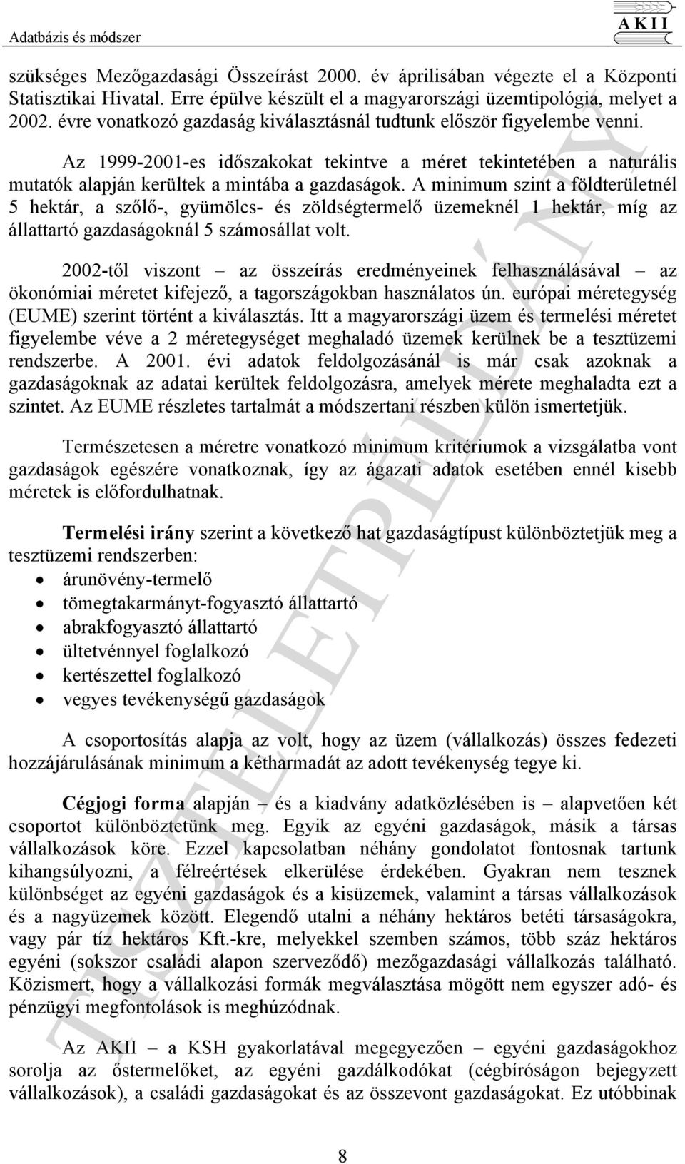 A minimum szint a földterületnél 5 hektár, a szőlő-, gyümölcs- és zöldségtermelő üzemeknél 1 hektár, míg az állattartó gazdaságoknál 5 számosállat volt.