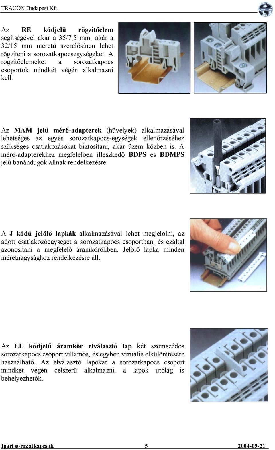 Az MAM jelű mérő-adapterek (hüvelyek) alkalmazásával lehetséges az egyes sorozatkapocs-egységek ellenőrzéséhez szükséges csatlakozásokat biztosítani, akár üzem közben is.