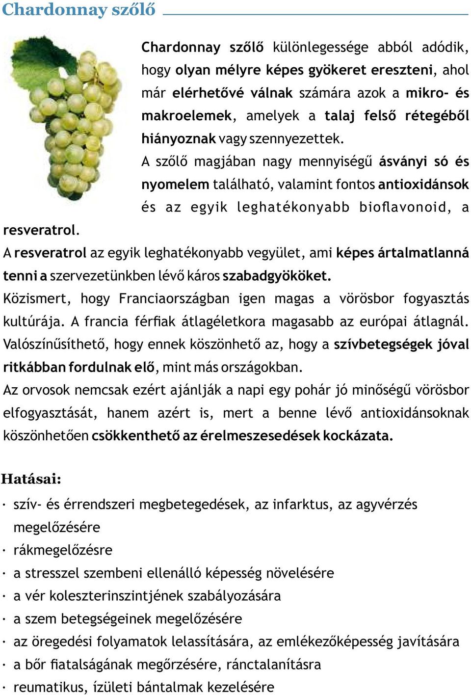 A resveratrol az egyik leghatékonyabb vegyület, ami képes ártalmatlanná tenni a szervezetünkben lévő káros szabadgyököket. Közismert, hogy Franciaországban igen magas a vörösbor fogyasztás kultúrája.