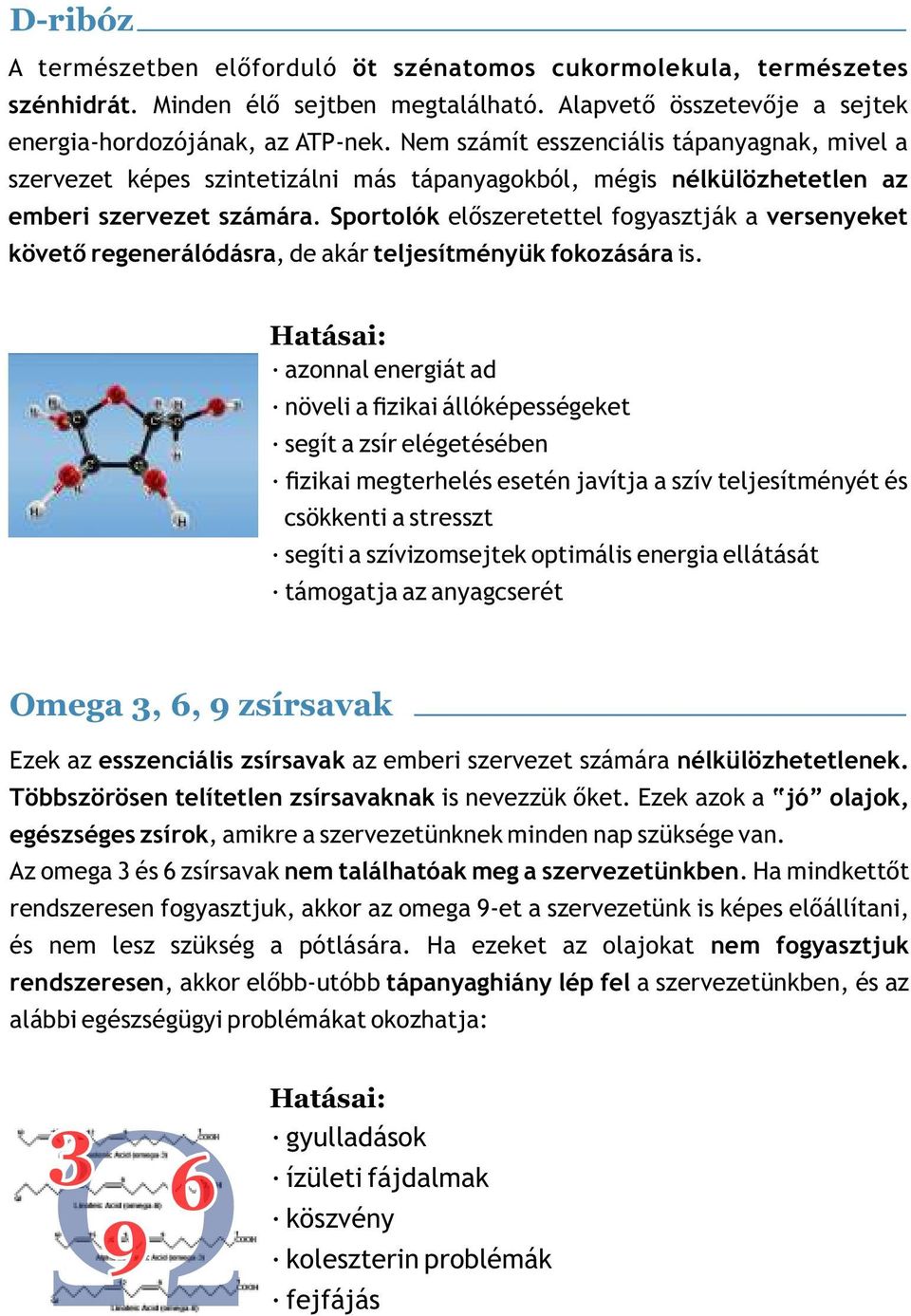 Sportolók előszeretettel fogyasztják a versenyeket követő regenerálódásra, de akár teljesítményük fokozására is.
