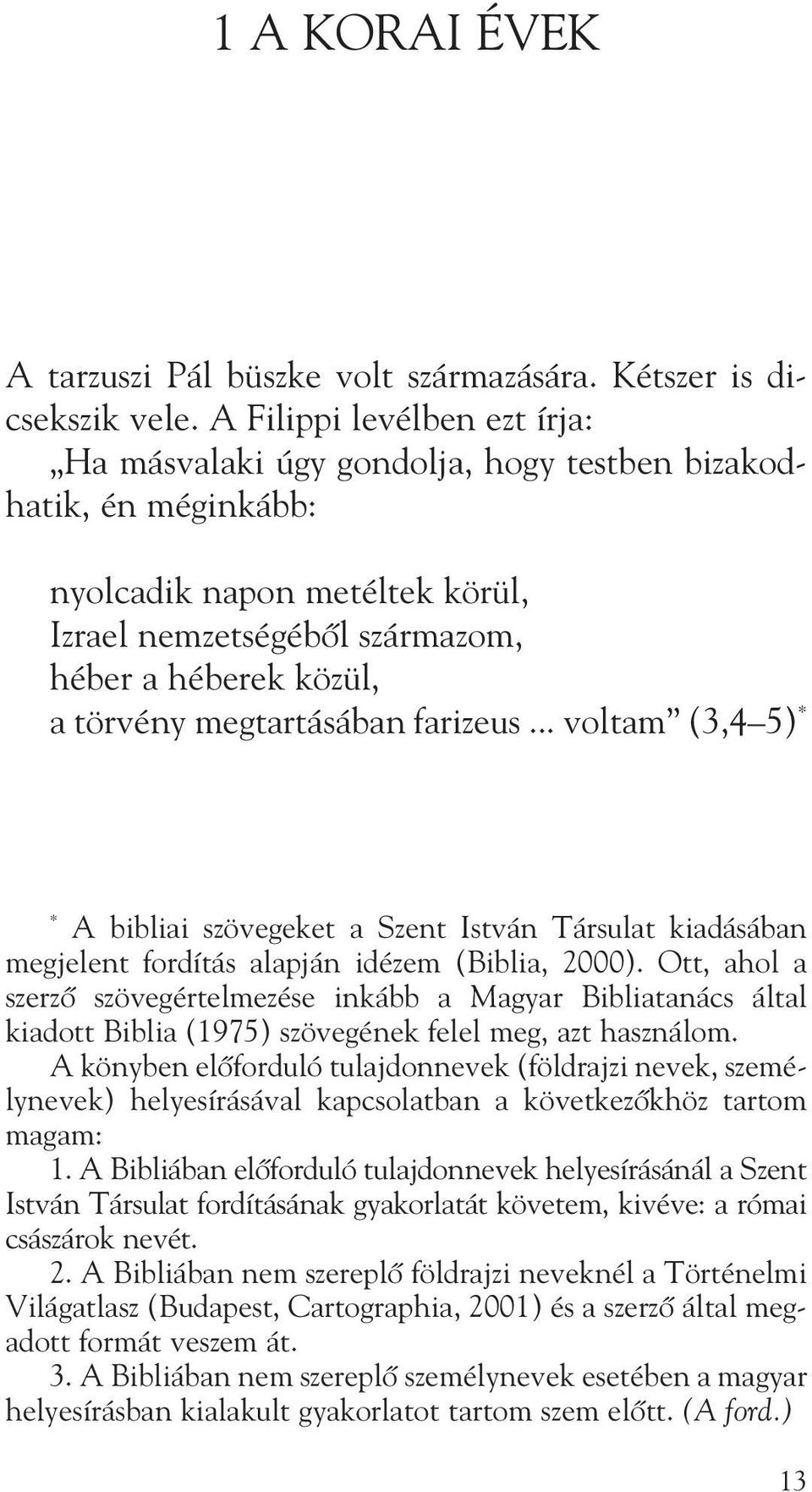 megtartásában farizeus... voltam (3,4 5) * * A bibliai szövegeket a Szent István Társulat kiadásában meg jelent fordítás alapján idézem (Biblia, 2000).