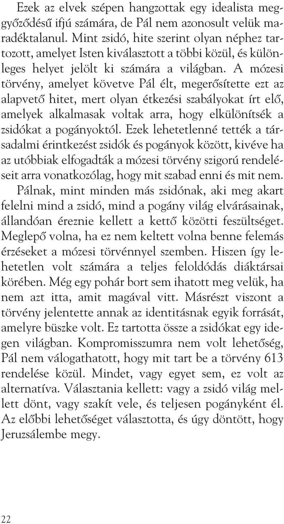 A mózesi törvény, amelyet követve Pál élt, megerõsítette ezt az alapvetõ hitet, mert olyan étkezési szabályokat írt elõ, amelyek alkalmasak voltak arra, hogy elkülönítsék a zsidókat a pogányoktól.