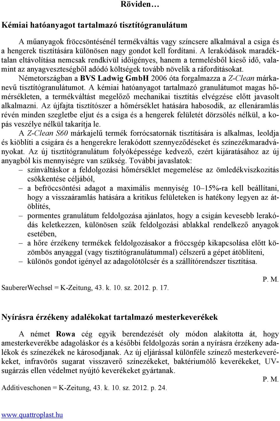 Németországban a BVS Ladwig GmbH 2006 óta forgalmazza a Z-Clean márkanevű tisztítógranulátumot.