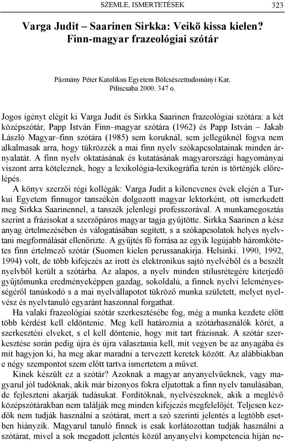 koruknál, sem jellegüknél fogva nem alkalmasak arra, hogy tükrözzék a mai finn nyelv szókapcsolatainak minden árnyalatát.