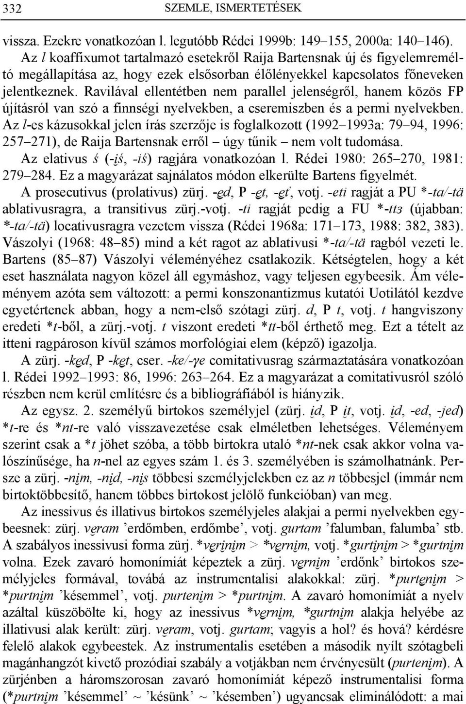 Ravilával ellentétben nem parallel jelenségről, hanem közös FP újításról van szó a finnségi nyelvekben, a cseremiszben és a permi nyelvekben.