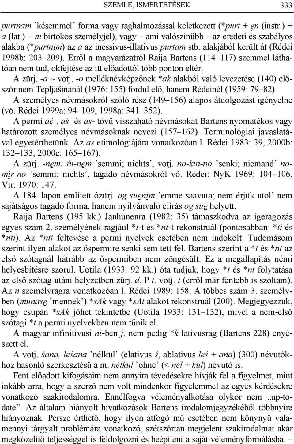 Erről a magyarázatról Raija Bartens (114 117) szemmel láthatóan nem tud, okfejtése az itt előadottól több ponton eltér. A zürj. -a ~ votj.