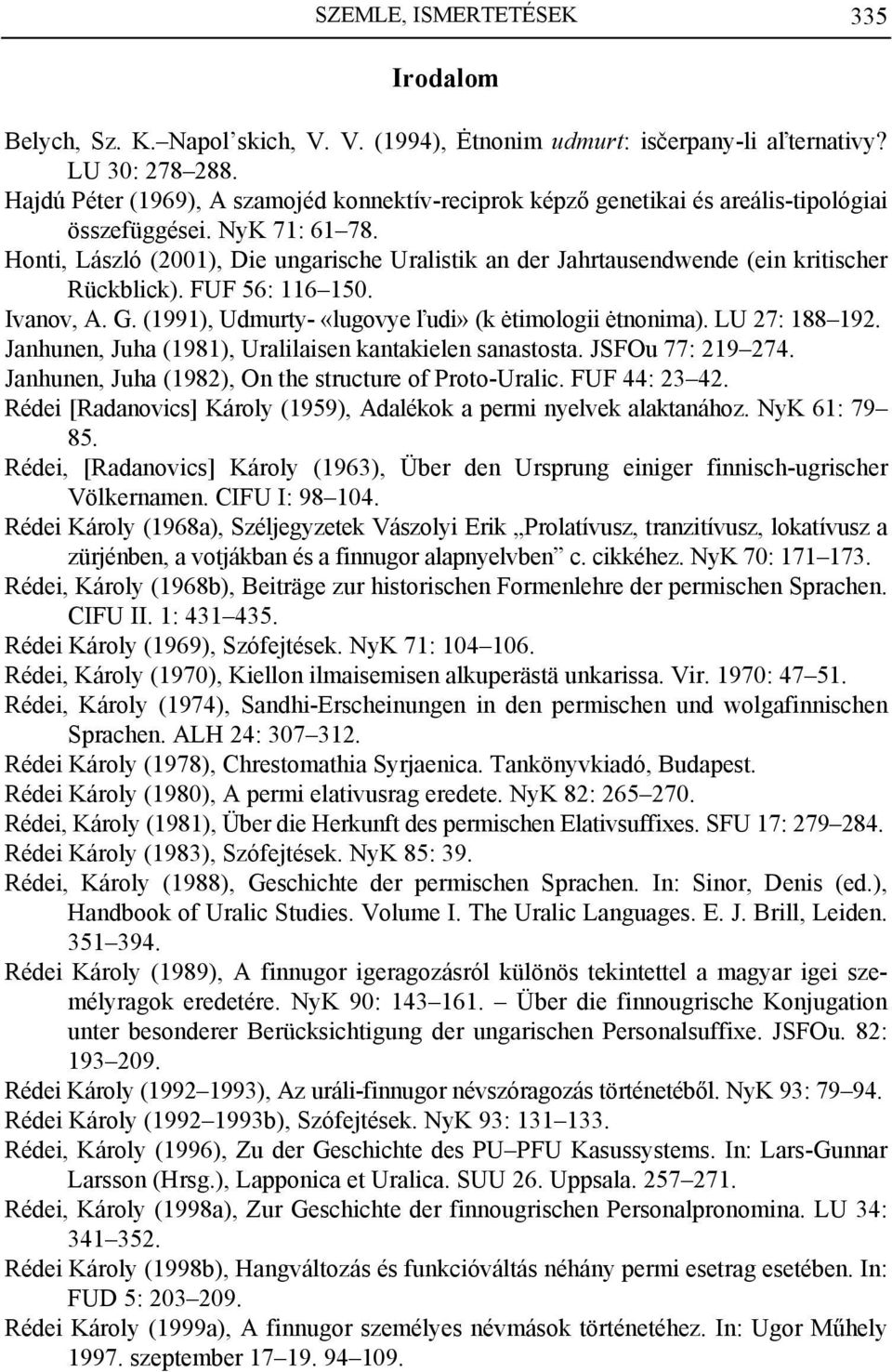 Honti, László (2001), Die ungarische Uralistik an der Jahrtausendwende (ein kritischer Rückblick). FUF 56: 116 150. Ivanov, A. G. (1991), Udmurty- «lugovye ľudi» (k ėtimologii ėtnonima).