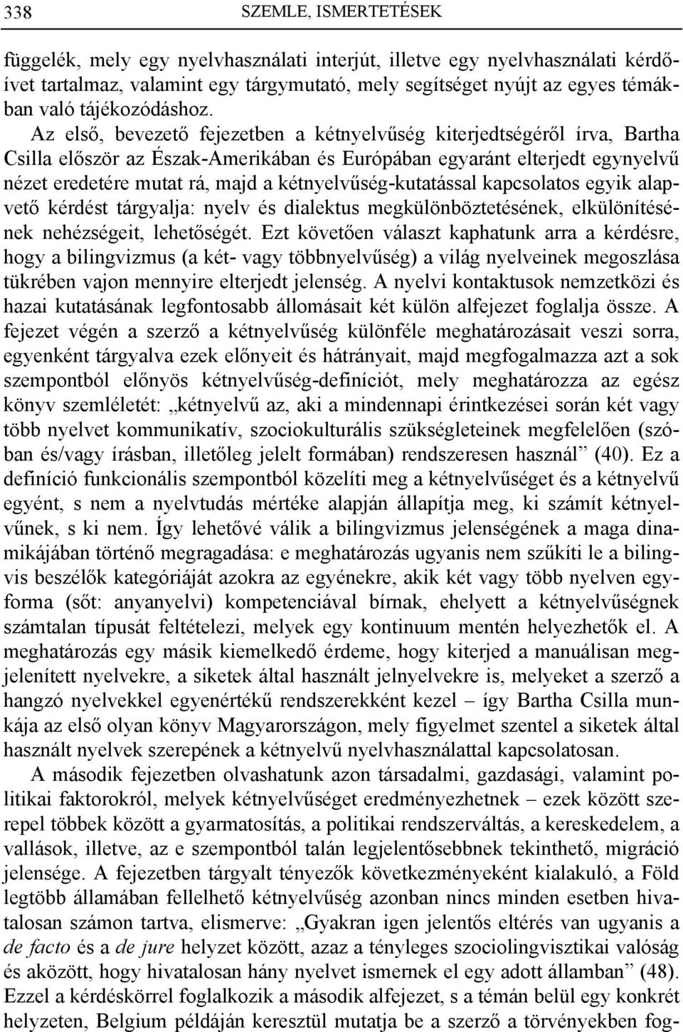 Az első, bevezető fejezetben a kétnyelvűség kiterjedtségéről írva, Bartha Csilla először az Észak-Amerikában és Európában egyaránt elterjedt egynyelvű nézet eredetére mutat rá, majd a