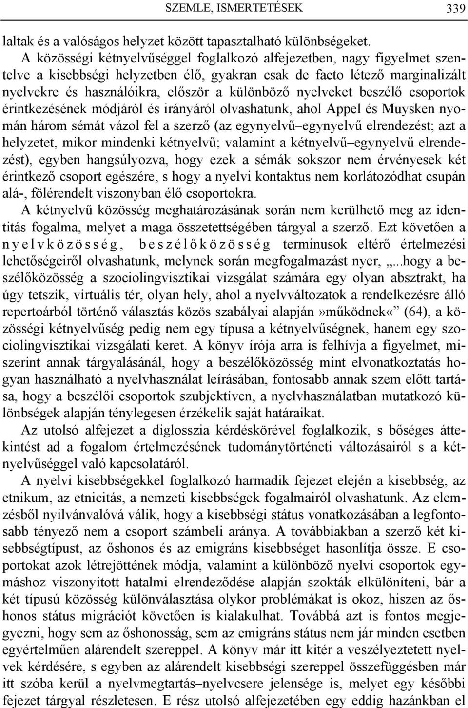 nyelveket beszélő csoportok érintkezésének módjáról és irányáról olvashatunk, ahol Appel és Muysken nyomán három sémát vázol fel a szerző (az egynyelvű egynyelvű elrendezést; azt a helyzetet, mikor