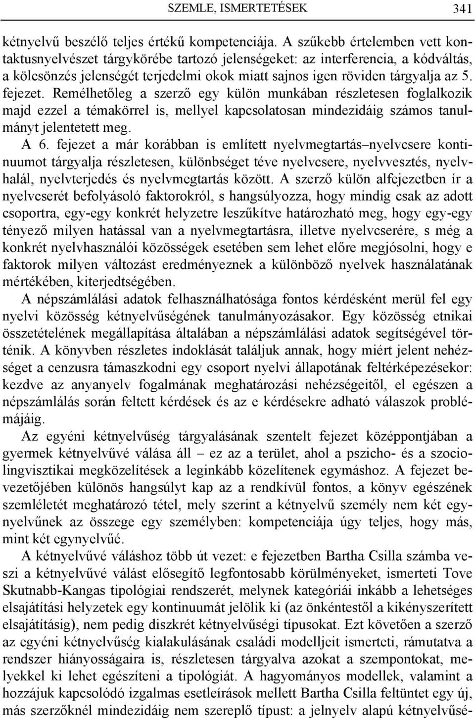 fejezet. Remélhetőleg a szerző egy külön munkában részletesen foglalkozik majd ezzel a témakörrel is, mellyel kapcsolatosan mindezidáig számos tanulmányt jelentetett meg. A 6.