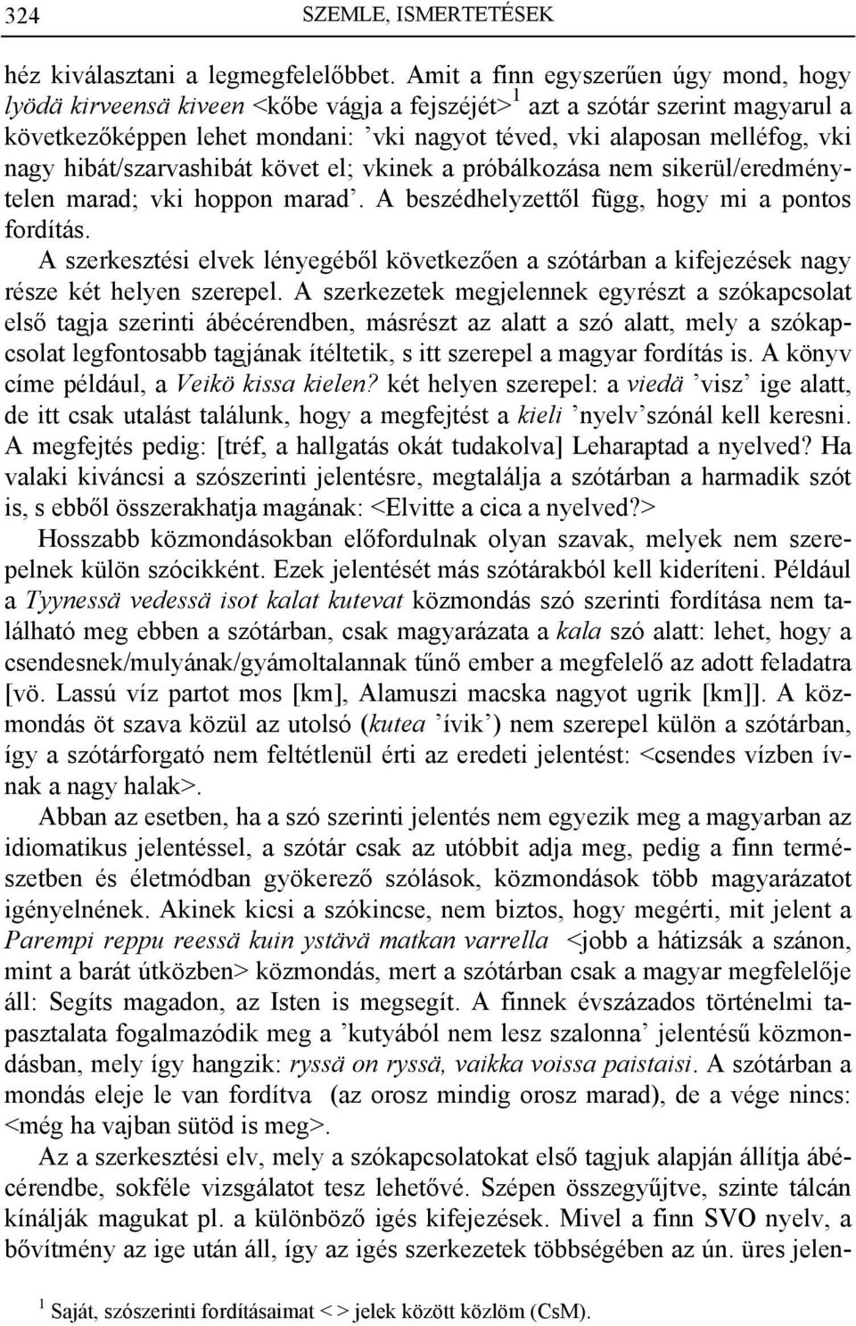 nagy hibát/szarvashibát követ el; vkinek a próbálkozása nem sikerül/eredménytelen marad; vki hoppon marad. A beszédhelyzettől függ, hogy mi a pontos fordítás.