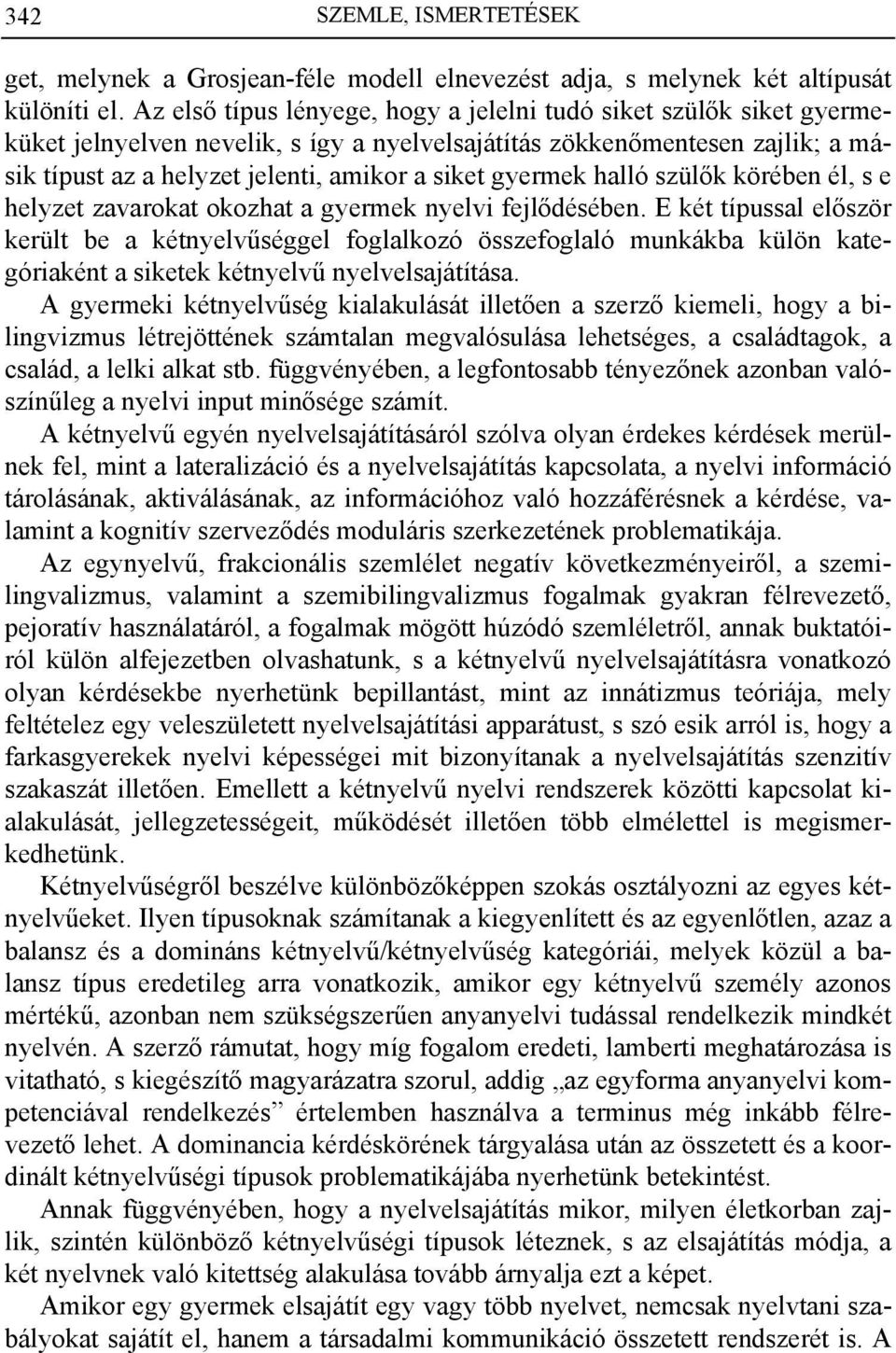 gyermek halló szülők körében él, s e helyzet zavarokat okozhat a gyermek nyelvi fejlődésében.