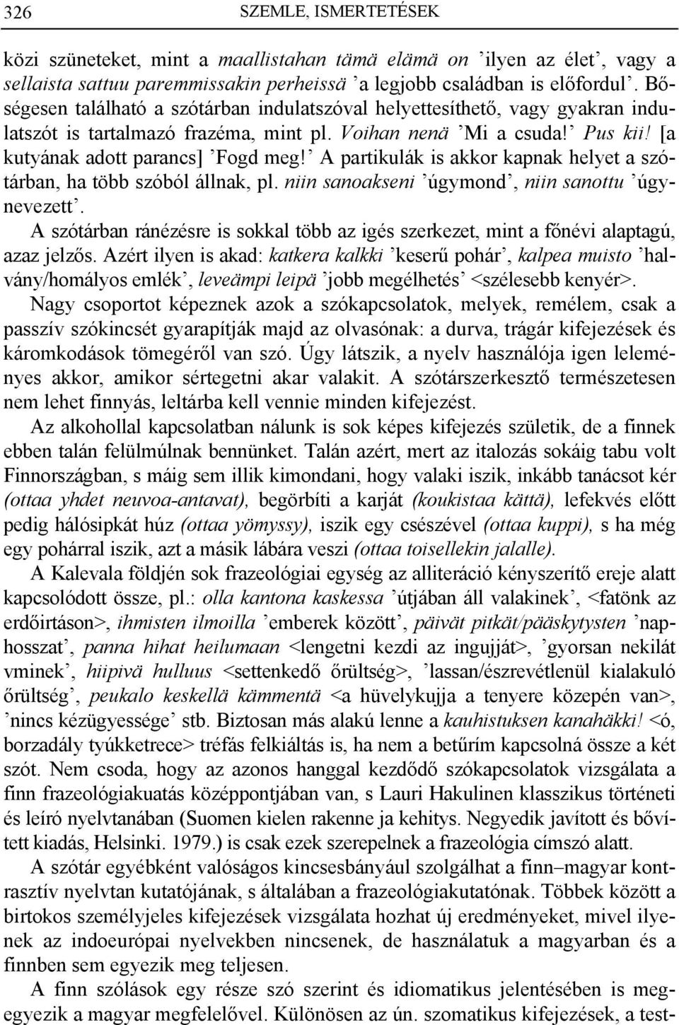 A partikulák is akkor kapnak helyet a szótárban, ha több szóból állnak, pl. niin sanoakseni úgymond, niin sanottu úgynevezett.